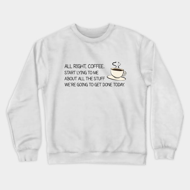 All Right Coffee, Start Lying to Me Crewneck Sweatshirt by Printadorable